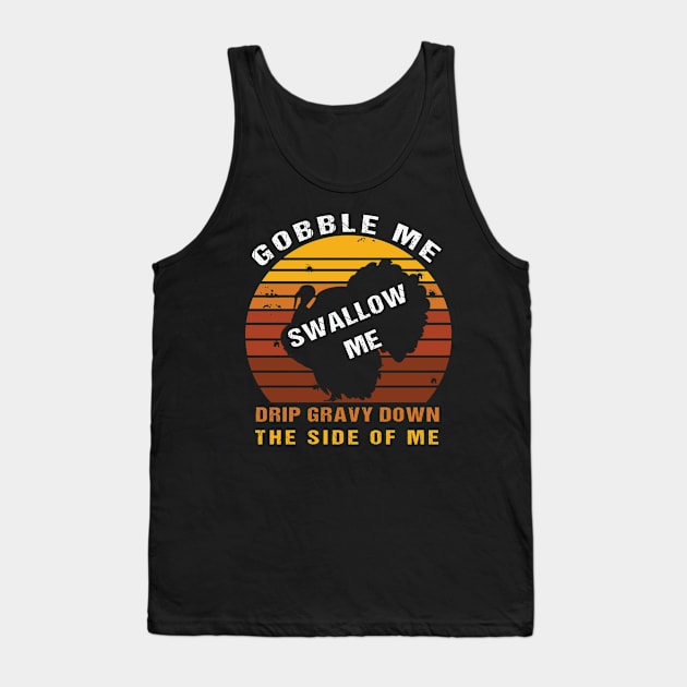 Gobble Me Swallow Me Drip Gravy Down The Side Of Me Tank Top by BuzzTeeStore